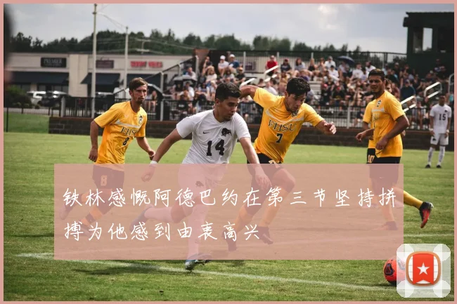 铁林感慨阿德巴约在第三节坚持拼搏为他感到由衷高兴